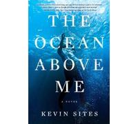 Kevin Sites The Ocean Above Me (Copertina rigida)