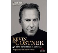 KEVIN SU COSTNER. UN'ICONA DEL CINEMA SI RACCONTA - BIZIO SILVIA, RICCI PIETRO