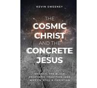 Kevin Sweeney The Cosmic Christ and the Concrete Jesus (Tascabile)