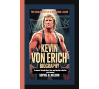 KEVIN VON ERICH BIOGRAPHY: The Untold Story of a Wrestling Legend - A Journey Through Glory, Grief, and Survival in the Von Erich Dynasty