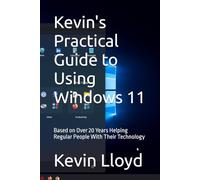 Kevin's Practical Guide to Using Windows 11: Based on Over 20 Years Helping Regular People With Their Technology