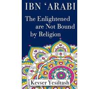 Kevser Yesiltas Ibn 'Arabi, The Enlightened are not bound by religio (Tascabile)