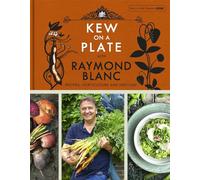 Kew on a Plate with Raymond Blanc: Recipes, Horticulture and Heritage