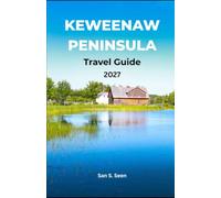 KEWEENAW PENINSULA TRAVEL GUIDE 2027: Practical Guide to Lake Superior Shores, Copper Harbor, Scenic Drives, Hiking Trails, Waterfalls, Lighthouses, Mining Heritage, and Year-Round Outdoor Adventures