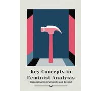 Key Concepts in Feminist Analysis: Deconstructing Patriarchy and Beyond