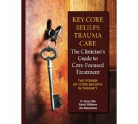 Key Core Beliefs Trauma Care: The Clinician's Guide to Core-Focused Treatment -