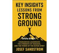 Key Insights Lessons from Strong Ground: Courageous Leadership, the Strength of Paradox, and the Power