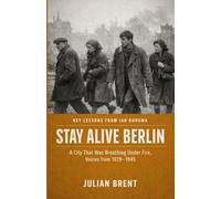 Key Lessons From lan Buruma Stay Alive, Berlin: A City That Was Breathing Under Fire, Voices from 1939-1945