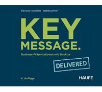 Key Message. Delivered: Business-Präsentationen mit Struktur