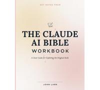 Key Notes From The Claude AI Bible: A Clear Guide for Exploring the Original Book.