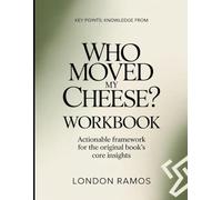 Key Points Knowledge From Who Moved My Cheese?: Actionable Framework for the Original Book's Core Insights