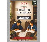 Key To Ray's New Higher Arithmetic: Grades 7-8 ANSWER KEY