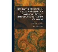 Key to the Exercises in the Late Professor A.B. Davidson's Revised Introductory Hebrew Grammar: With Explanatory Notes