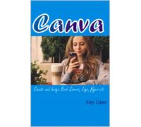 Key Usen Canva: Create and design logo, flyer, book covers etc (Tascabile)