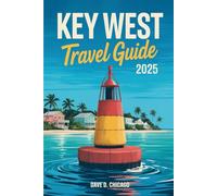 KEY WEST TRAVEL GUIDE 2025: Discover the Best of Key West, Miami, the Everglades, and More - Insider Tips, Must-See Spots, and Local Secrets for Every Traveler