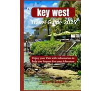 Key West Travel Guide 2025: Enjoy your Visit with information to help you Prepare For your Adventure