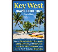 Key West Travel Guide 2026: How to Plan the Perfect Trip, Avoid Costly Mistakes, and Experience Key West With Confidence Using Simple, Ready-to-Follow Itineraries