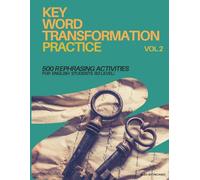 Key Word Transformation Practice Vol.2: 500 Rephrasing Activities For English Students (B2 LEVEL) VOLUME 2