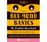 Key2practice Class 3 Bee-Yond Basics An English Workbook (Adverbs, Articles, Prepositions, Conjunctions, Sentences & Punctuation): 122 Practice Worksheets with Answers