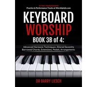 Keyboard Worship Book 3B of 4 Advanced Harmonic Techniques: Altered Sevenths, Borrowed Chords, Extensions, Pedals, Arrangements
