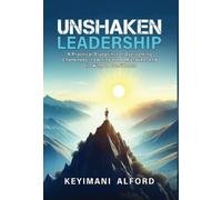 Unshaken Leadership: A Practical Blueprint for Overcoming Challenges, Learning from Mistakes, and Growing in Confidence