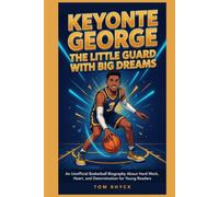 Keyonte George: The Little Guard with Big Dreams: An Unofficial Basketball Biography About Hard Work, Heart, and Determination for Young Readers
