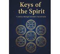 Keys of the Spirit: A Journey Through Solomon’s Sacred Seals (Revised 2025 Edition)