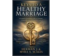 KEYS TO A HEALTHY MARRIAGE: A Scripture-Grounded Guide to Covenant, Communication, and Faithful Love