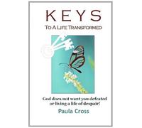 Keys To A Life Transformed: Coming Out Of Darkness and Into Freedom