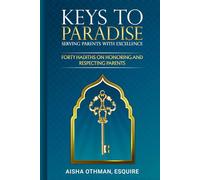 Keys to Paradise: Serving Parents with Excellence: Forty Hadiths on Honoring and Respecting Parents