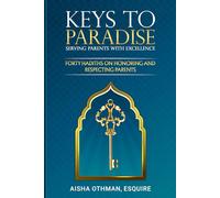 Keys to Paradise: Serving Parents with Excellence: Forty Hadiths on Honoring and Respecting Parents