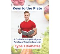 Keys to thePlate. A Carb Counting Navigator for Rapid Insulin Dosing in Type 1 Diabetes: A Personal Roadmap from Diagnosis to a Life Without Limits