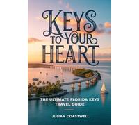 Keys to Your Heart: The Ultimate Florida Keys Travel Guide: Sunsets, Reefs, Island Adventures & Romantic Escapes