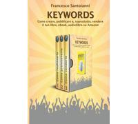 Keywords Come creare, pubblicare e, soprattutto, vendere il tuo libro, eBook, audiolibro su Amazon