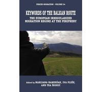 Keywords of the Balkan Route: The European Irregularized Migration Regime at the Periphery: 54