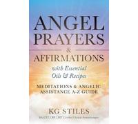 Kg Stiles Angel Prayers & Affirmations with Essential Oils & Recipes (Tascabile)