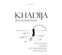 Khadija: „Sie glaubte an ihn, als niemand an ihn glaubte.“