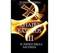 Khaire, Basileus. Il Fuoco della Salvezza: Vol. 3