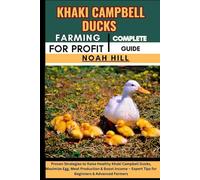 KHAKI CAMPBELL DUCKS FARMING FOR PROFIT: COMPLETE GUIDE: Proven Strategies to Raise Healthy Khaki Campbell Ducks, Maximize Egg, Meat Production & ... Expert Tips for Beginners & Advanced Farmers