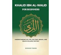 Khalid ibn al-Walid for Beginners: Understanding His Life, Military Genius, and Role in Islamic History