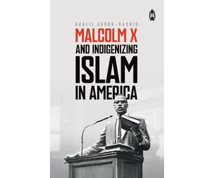 KHALIL ABDUR-RASHID MALCOLM X AND INDIGENIZING ISLAM IN AMERICA (Tascabile)