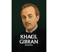 Khalil Gibran sin rodeos: Lo esencial de su filosofía