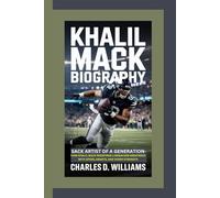 KHALIL MACK BIOGRAPHY: Sack Artist of a Generation-How Khalil Mack redefined linebacker greatness with speed, smarts, and sheer strength