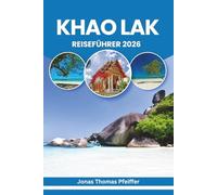 KHAO LAK REISEFÜHRER 2026: Unberührte Strände, Dschungelabenteuer, Inselflüchte, lokale Geschmacksrichtungen, kulturelle Traditionen, ... Erkunden von Thailands ruhigem Küstenparadies