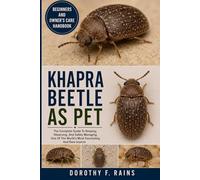KHAPRA BEETLE AS PET: The Complete Guide To Keeping, Observing, And Safely Managing One Of The World’s Most Fascinating And Rare Insects