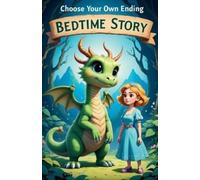 Choose Your Own Ending Bedtime Story: An Interactive Tale Where You Decide the Fate of the Dragon and the Princess