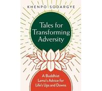 Tales for Transforming Adversity: A Buddhist Lama's Advice for Life's Ups and Downs