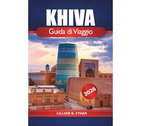 Khiva Guida di viaggio 2026: Esplora l'architettura antica, la ricca storia, la cultura, i gioielli nascosti e l'avventura nella città più affascinante dell'Uzbekistan