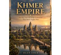 Khmer Empire: The Rise and Fall of the Civilization That Built Angkor Wat