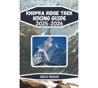 KHOPRA RIDGE TREK HIKING GUIDE 2025-2026: Discover Hidden Himalayan Trails, Panoramic Views, and Local Villages: 94